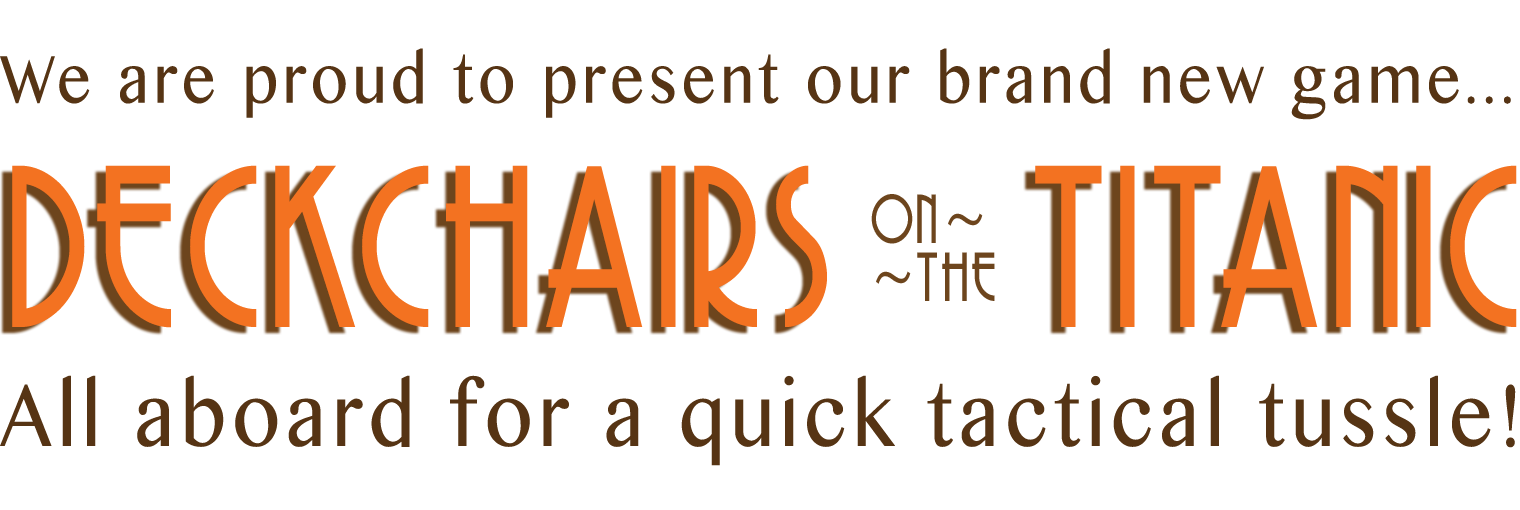 We are proud to present our brand new game, Deckchairs on the Titanic